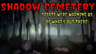 Shadow Cemetery {Spirits Were Warning Us Of what's Out There}!! #Paranormal #Ghosts #Creepy