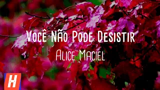 Você Não Pode Desistir - Alice Maciel