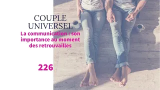 COUPLE UNIVERSEL -  226 : La communication, pas évidente, mais fondamentale aux retrouvailles