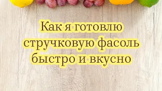 Как я готовлю стручковую фасоль/быстро и вкусно