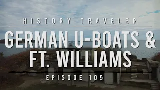 German U-Boats & Fort Williams | History Traveler Episode 105