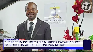 Suspect in Policeman's Murder Fatally Shot by Police in alleged Confrontation | TVJ News