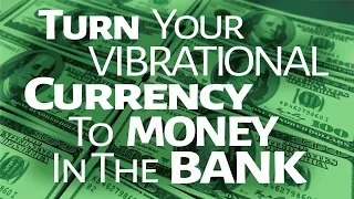 Abraham Hicks ~ Turn your Vibrational Currency to Money in the Bank