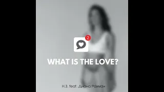 Н.З. feat. Диана Рахман “What is the Love”