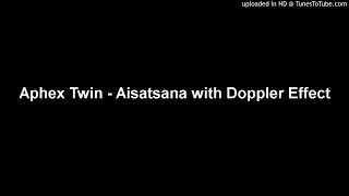 Aphex Twin - Aisatsana with Doppler Effect