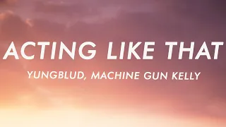 YUNGBLUD - acting like that (Lyrics) ft. Machine Gun Kelly