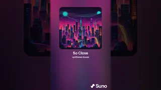 So Close - Eh Eye (Synthwave House SunoAI)