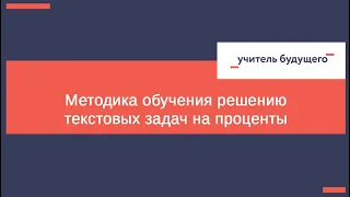 Математика - тема «Методика обучения решению текстовых задач на проценты»