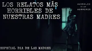 RELATOS ATERRADORES DE MADRES | ESPECIAL DÍA DE LAS MADRES | HISTORIAS DE TERROR