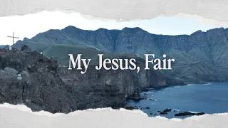 My Jesus, Fair [Lyric Video]