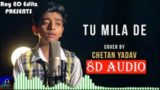 🎧 8D Audio 🎧Tu Mila De Tu Bula Le | cover by Chetan Yadav | Sing Dil Se Bass Boosted |  Roy 8D Editz