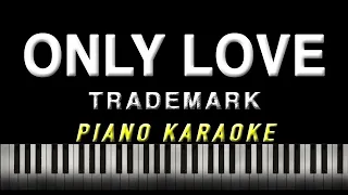 Only Love - Trademark | Piano KARAOKE