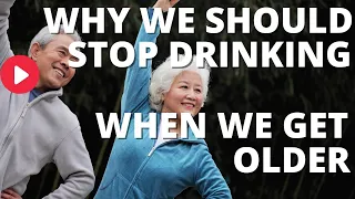 Why we need to stop drinking when we get older (or before)