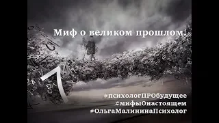 Ольга Малинина. Цикл "Психолог про будущее. Мифы о настоящем". Миф о великом прошлом.