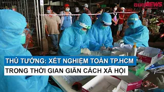 Thủ tướng: Xét nghiệm toàn TP.HCM trong thời gian giãn cách xã hội