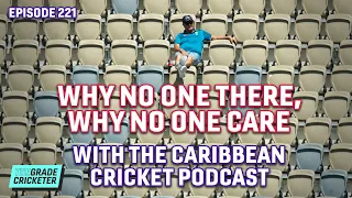 221. Why No One There, Why No One Care, with The Caribbean Cricket Podcast