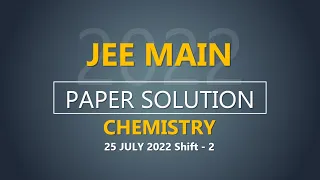 JEE Main-2022 Second Attempt Chemistry Video Solution |  25th July, Shift - 2 Paper Solution