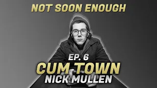 Cum Town - Ep. 6 - Not Soon Enough