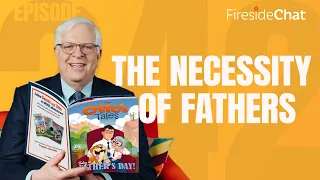 Fireside Chat Ep. 242 — The Necessity of Fathers | Fireside Chat
