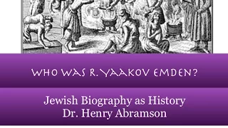 Who Was R. Yaakov Emden? Jewish Biography as History Dr. Henry Abramson