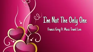 I'm Not The Only One-Francis Greg ft. Music Travel Love (lyrics)