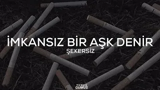 Şekersiz - İmkansız Bir Aşk Denir (Sözleri)