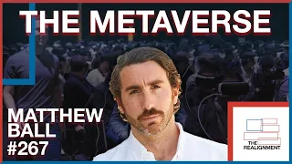 #267 | Matthew Ball: How the Metaverse Will Revolutionize Everything - The Realignment Podcast