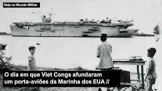 O dia em que os Viet Congs afundaram um porta-aviões dos EUA