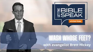 Wash Whose Feet? | Let the Bible Speak with Brett Hickey
