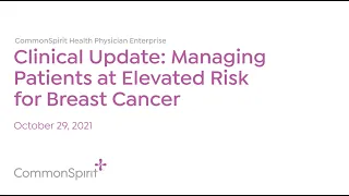 CommonSpirit Health Grand Rounds/Clinical Update: Managing Pts at Elevated Risk for Breast Cancer