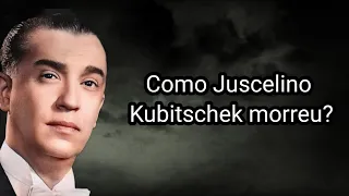 COMO JUSCELINO KUBITSCHEK MORREU?