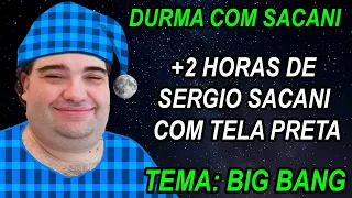 MAIS DE 2 HORAS DE SERGIO SACANI PARA DORMIR SOBRE BIG BANG