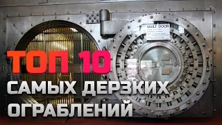 ТОП 10 САМЫХ ДЕРЗКИХ ОГРАБЛЕНИЙ