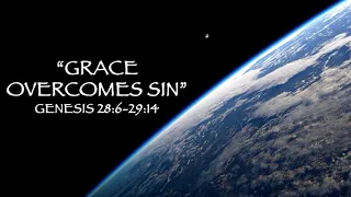 Grace Overcomes Sin - Genesis 28:6-29:14 - April 21 2024 - Valley Bible Church of Shafter