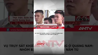 Vụ truy sát khiến 1 người tử vong ở Quảng Nam: Nhóm bị cáo lãnh gần 96 năm tù | ANTV #shorts