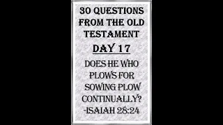 17- Questions From The Old Testament:  Does He Who Plows For Sowing Plow Continually? Isaiah 28:24