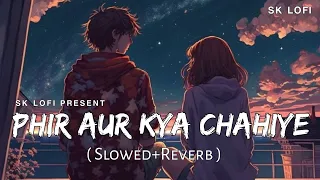 Phir Aur Kya Chahiye (Slowed + Reverb) | Arijit Singh | Zara Hatke Zara Bachke | SK LOFI