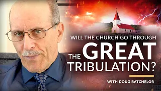 Will The Church Go Through The Great Tribulation! With Doug Batchelor (Amazing Facts)