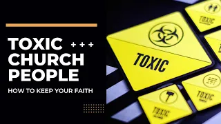 Toxic Church People: How To Keep Your Faith After A Bad Experience