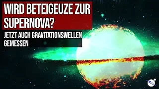 Wird Beteigeuze zur Supernova? - Jetzt auch Gravitationswellen gemessen