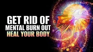 Get Rid Of Mental Burn Out | Release Built Up Stress Anger & Pain | Mindfully Heal Your Body | 528Hz