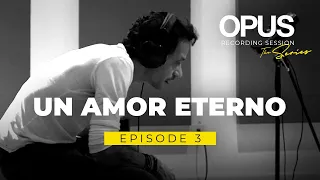 OPUS Recording Sessions. Episode 3 - Un Amor Eterno