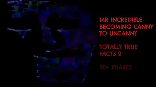 Mr Incredible Becoming Canny to Uncanny (Totally True Facts 2, 50+ Phases)