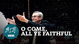 O Come, All Ye Faithful | WDR Rundfunkchor | WDR Sinfonieorchester