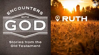 ‘Encounters With God - Stories from the Old Testament, part 1 - Ruth’ by Dan Green - 15 May 2022