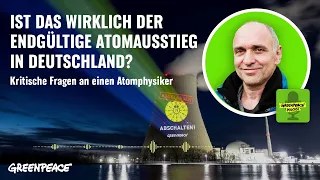 Ist das der endgültige Atomausstieg in Deutschland? Fragen an einen Atomphysiker Greenpeace Podcast