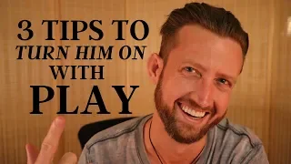 3 Tips to Turn Him On with Play (it's EASIER than you think! )