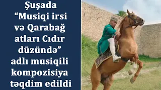 Şuşada “Musiqi irsi və Qarabağ atları Cıdır düzündə” adlı musiqili kompozisiya təqdim edildi