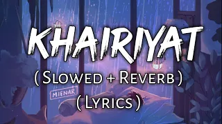 Khairiyat - ( Lyrics ) , ( Slowed + Reverb ) | Ear Candy | Use Headphones 🎧🎧