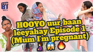 HOOYO uur baan Leeyahay Episode 1 (Mum I’m pregnant)